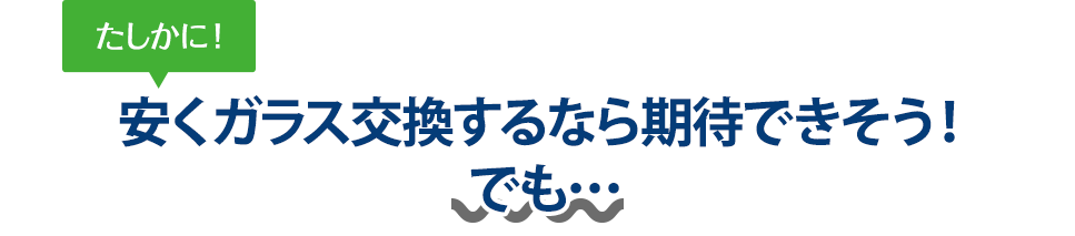 たしかに！ 安くガラス交換するなら（株）TNKさんは期待できそう！でも…